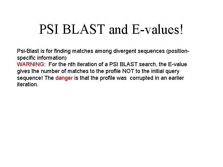 PSI BLAST and E-values! Psi-Blast is for finding matches among divergent sequences (positionspecific information)