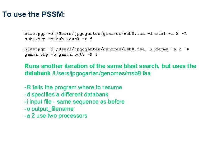 To use the PSSM: blastpgp -d /Users/jpgogarten/genomes/msb 8. faa -i sub. I -a 2