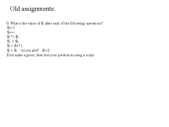 Old assignments: 3) What is the value of $i after each of the following