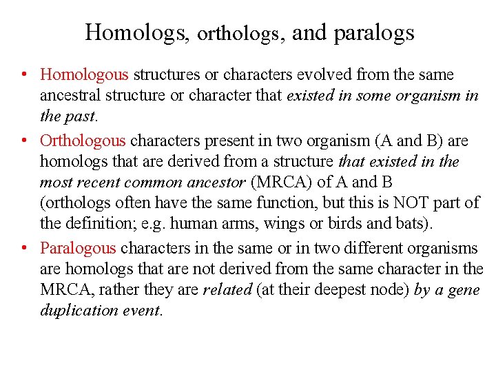 Homologs, orthologs, and paralogs • Homologous structures or characters evolved from the same ancestral