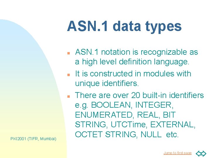 ASN. 1 data types n n n PKI 2001 (TIFR, Mumbai) ASN. 1 notation ASN. 1 data types n n n PKI 2001 (TIFR, Mumbai) ASN. 1 notation