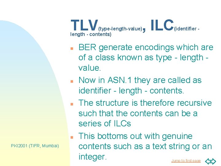 TLV (type-length-value) length - contents) n n PKI 2001 (TIFR, Mumbai) , ILC (identifier