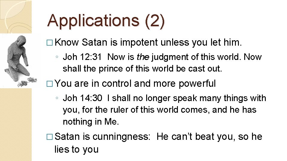 Applications (2) � Know Satan is impotent unless you let him. ◦ Joh 12: