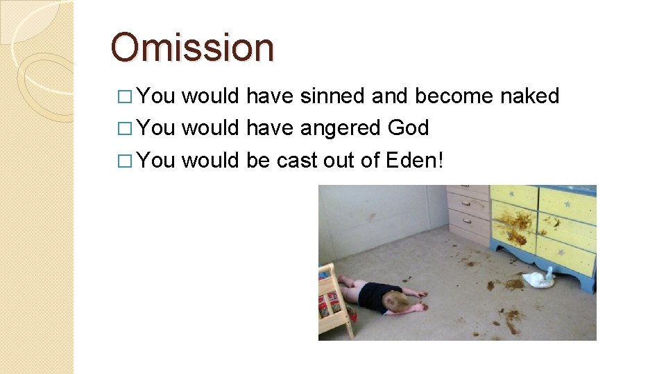 Omission � You would have sinned and become naked � You would have angered