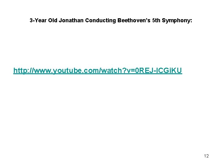3 -Year Old Jonathan Conducting Beethoven’s 5 th Symphony: http: //www. youtube. com/watch? v=0