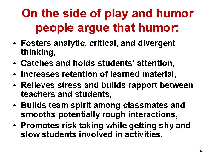 On the side of play and humor people argue that humor: • Fosters analytic,