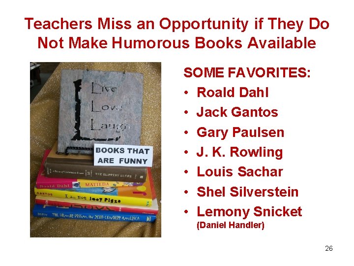 Teachers Miss an Opportunity if They Do Not Make Humorous Books Available SOME FAVORITES: