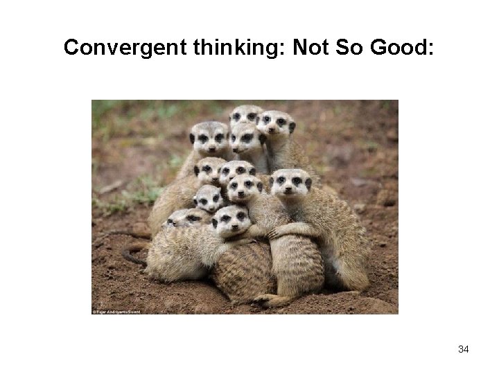 Convergent thinking: Not So Good: 34 