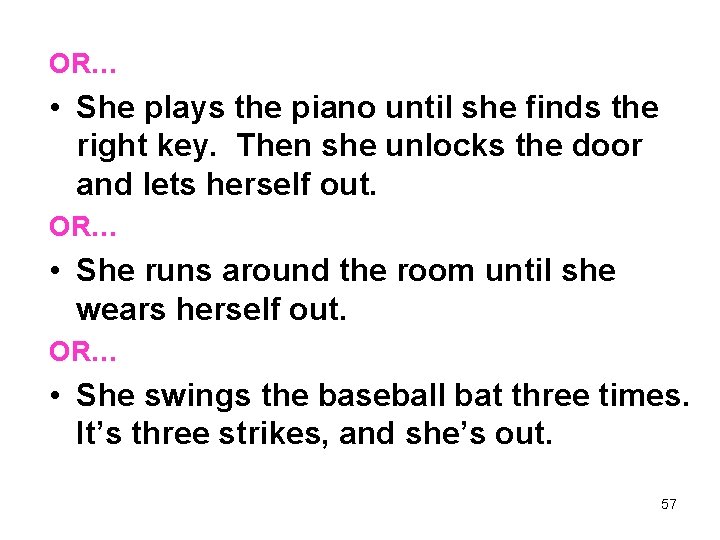 OR… • She plays the piano until she finds the right key. Then she