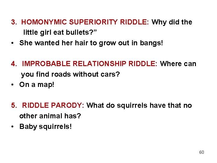 3. HOMONYMIC SUPERIORITY RIDDLE: Why did the little girl eat bullets? ” • She