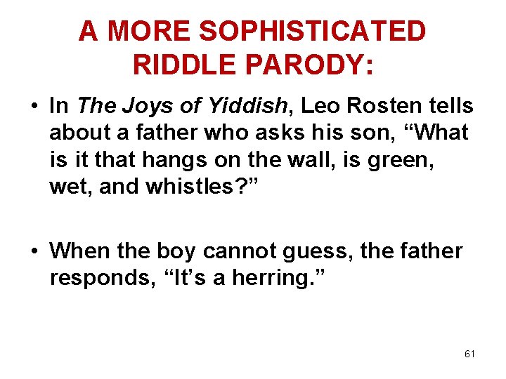 A MORE SOPHISTICATED RIDDLE PARODY: • In The Joys of Yiddish, Leo Rosten tells