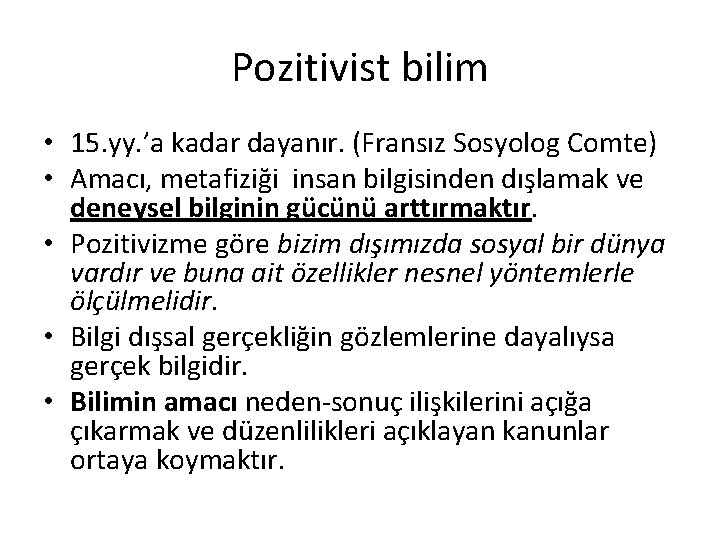 Pozitivist bilim • 15. yy. ’a kadar dayanır. (Fransız Sosyolog Comte) • Amacı, metafiziği