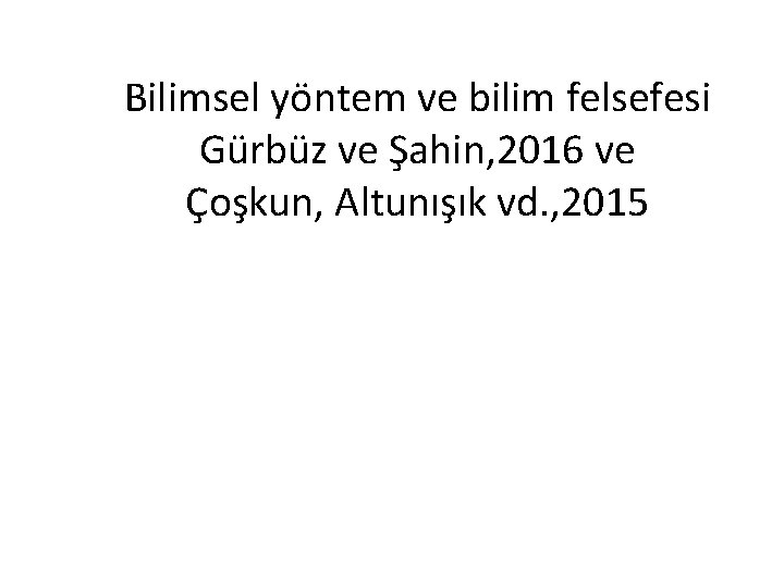 Bilimsel yöntem ve bilim felsefesi Gürbüz ve Şahin, 2016 ve Çoşkun, Altunışık vd. ,