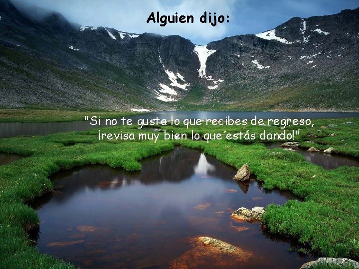 Alguien dijo: "Si no te gusta lo que recibes de regreso, ¡revisa muy bien