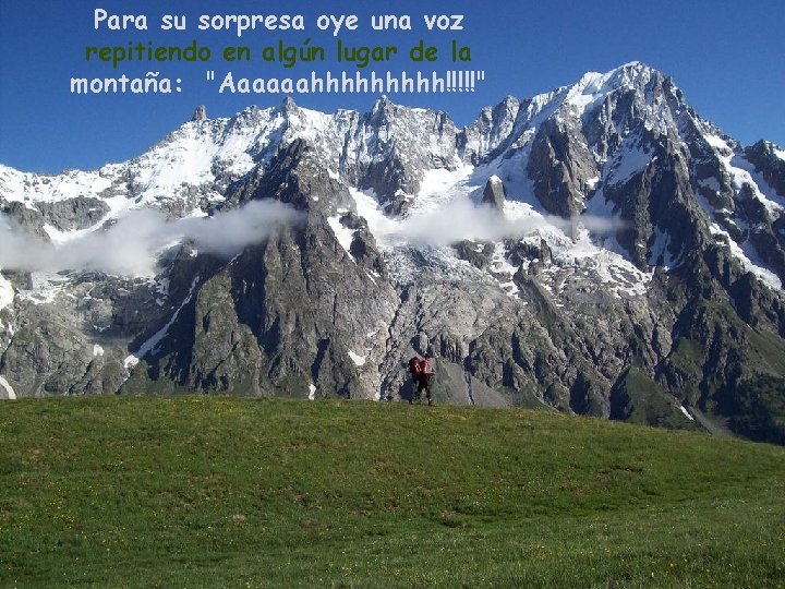 Para su sorpresa oye una voz repitiendo en algún lugar de la montaña: "Aaaaaahhhhh!!!!!"