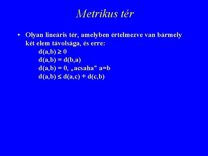 Metrikus tér • Olyan lineáris tér, amelyben értelmezve van bármely két elem távolsága, és