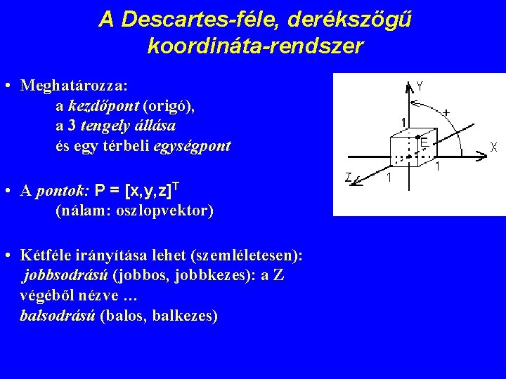 A Descartes-féle, derékszögű koordináta-rendszer • Meghatározza: a kezdőpont (origó), a 3 tengely állása és