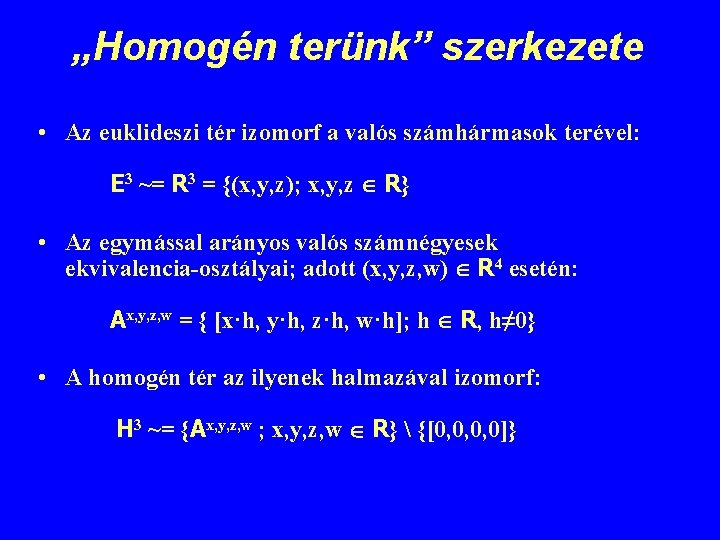 „Homogén terünk” szerkezete • Az euklideszi tér izomorf a valós számhármasok terével: E 3