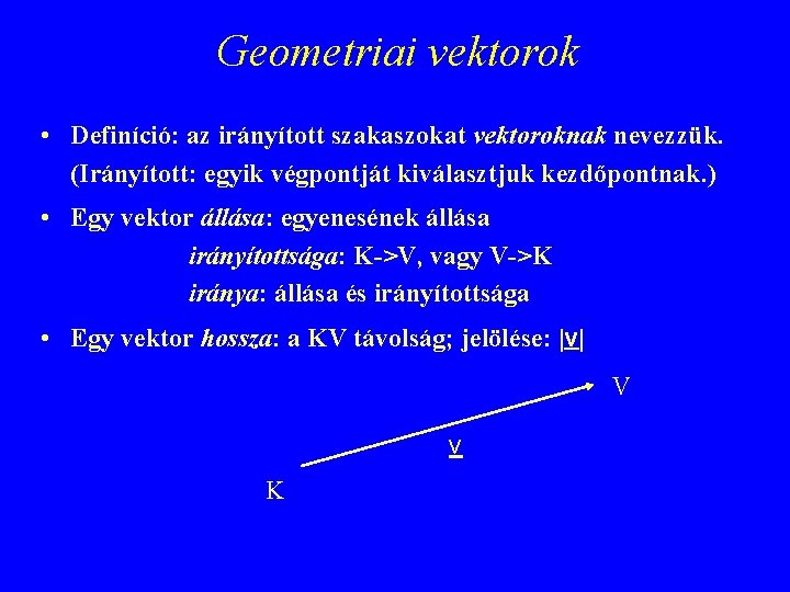 Geometriai vektorok • Definíció: az irányított szakaszokat vektoroknak nevezzük. (Irányított: egyik végpontját kiválasztjuk kezdőpontnak.