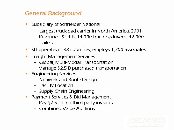 General Background • Subsidiary of Schneider National – Largest truckload carrier in North America,