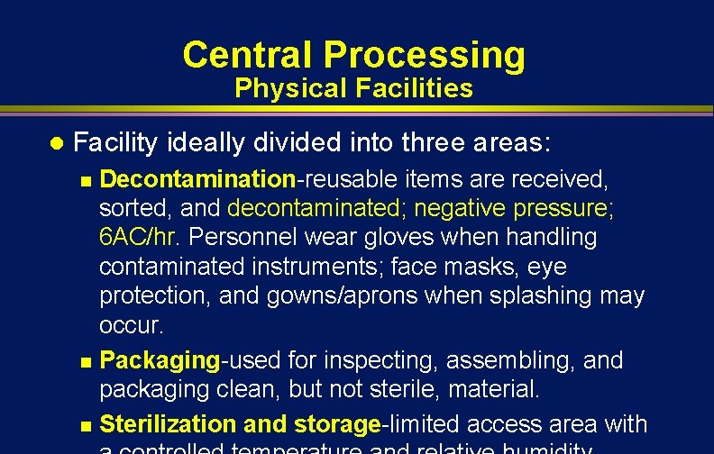 Central Processing Physical Facilities l Facility ideally divided into three areas: Decontamination-reusable items are