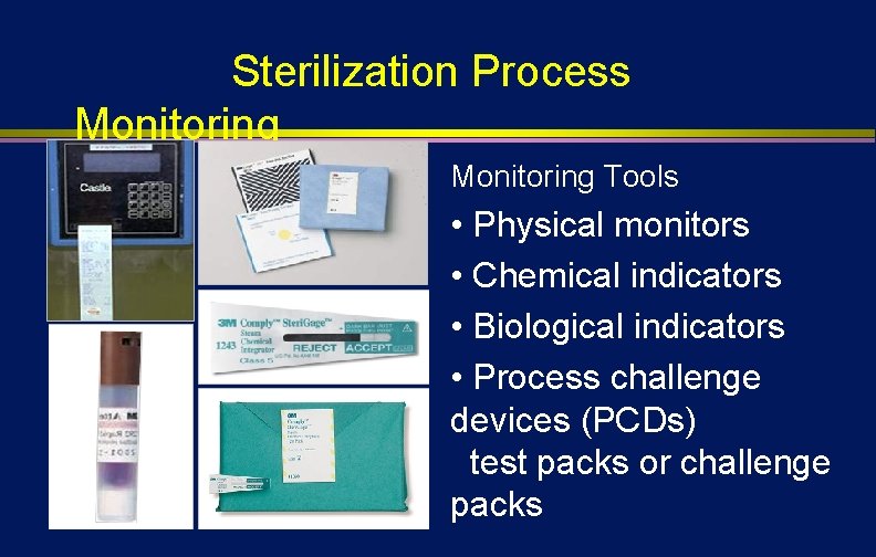 Sterilization Process Monitoring Tools • Physical monitors • Chemical indicators • Biological indicators •