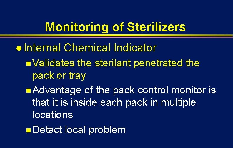 Monitoring of Sterilizers l Internal Chemical Indicator n Validates the sterilant penetrated the pack