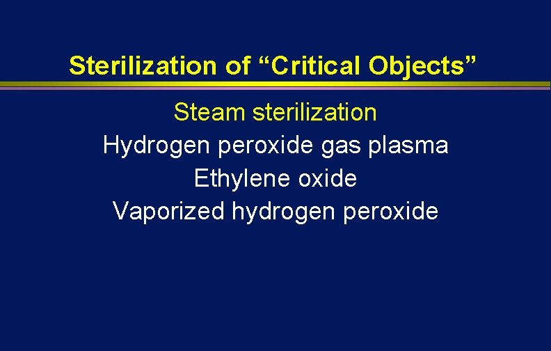 Sterilization of “Critical Objects” Steam sterilization Hydrogen peroxide gas plasma Ethylene oxide Vaporized hydrogen