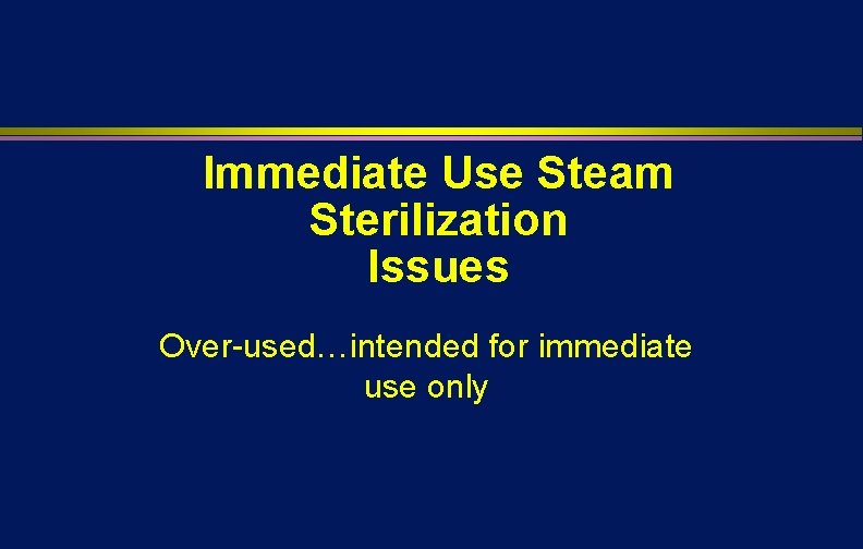Immediate Use Steam Sterilization Issues Over-used…intended for immediate use only 