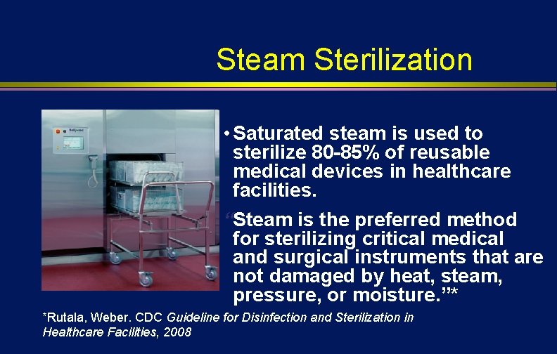 Steam Sterilization • Saturated steam is used to sterilize 80 -85% of reusable medical