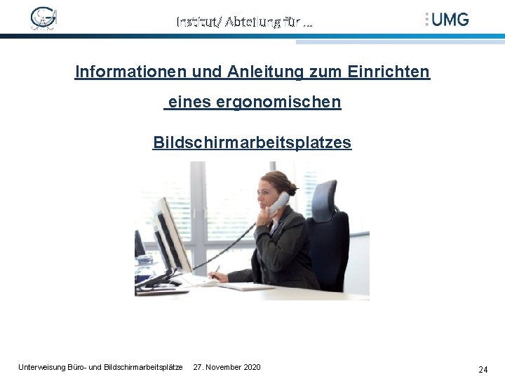 Institut/ Abteilung für … Informationen und Anleitung zum Einrichten eines ergonomischen Bildschirmarbeitsplatzes Unterweisung Büro-