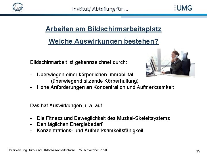 Institut/ Abteilung für … Arbeiten am Bildschirmarbeitsplatz Welche Auswirkungen bestehen? Bildschirmarbeit ist gekennzeichnet durch:
