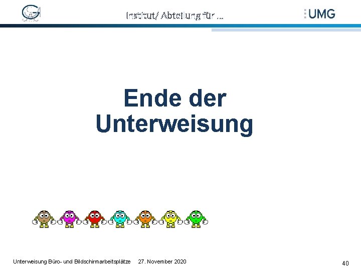 Institut/ Abteilung für … Ende der Unterweisung Büro- und Bildschirmarbeitsplätze 27. November 2020 40