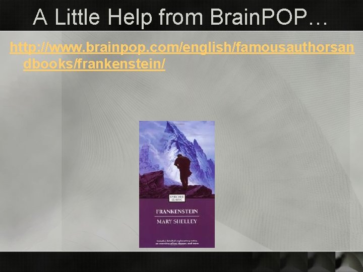 A Little Help from Brain. POP… http: //www. brainpop. com/english/famousauthorsan dbooks/frankenstein/ 