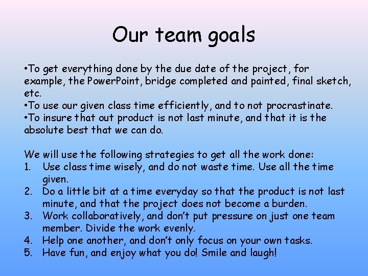 Our team goals • To get everything done by the due date of the