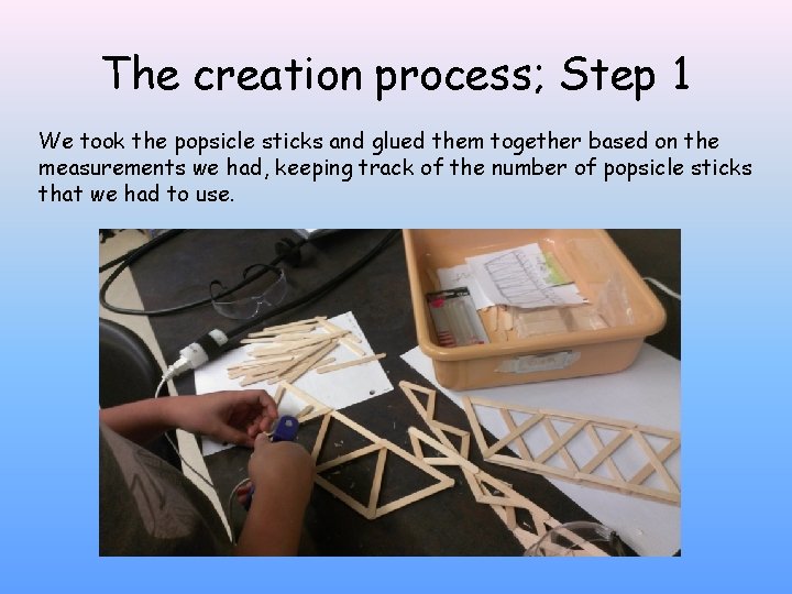 The creation process; Step 1 We took the popsicle sticks and glued them together