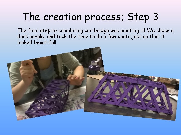 The creation process; Step 3 The final step to completing our bridge was painting