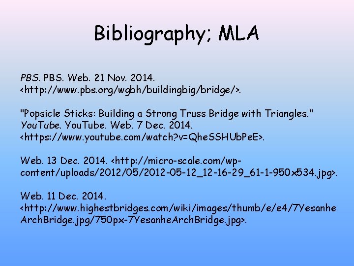 Bibliography; MLA PBS. Web. 21 Nov. 2014. <http: //www. pbs. org/wgbh/buildingbig/bridge/>. "Popsicle Sticks: Building