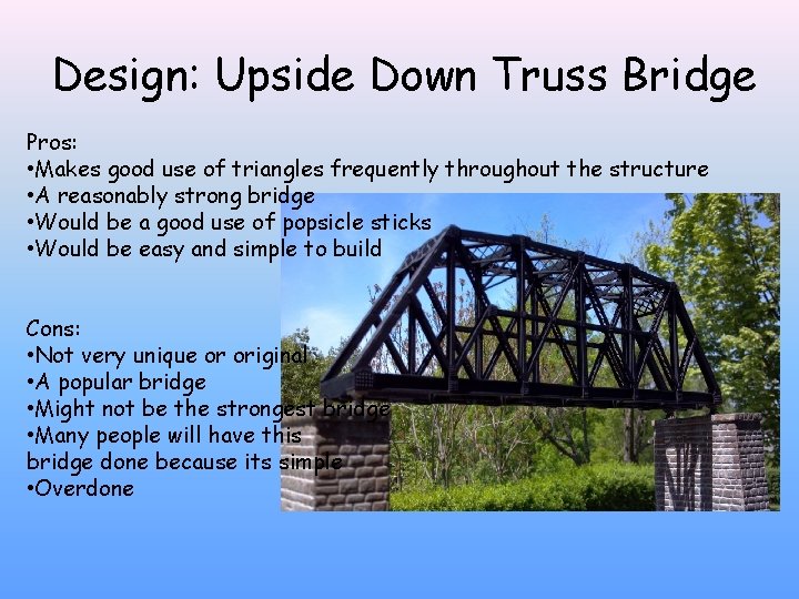 Design: Upside Down Truss Bridge Pros: • Makes good use of triangles frequently throughout