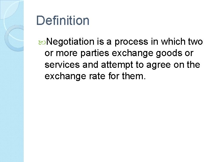 Definition Negotiation is a process in which two or more parties exchange goods or