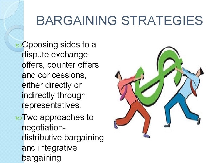 BARGAINING STRATEGIES Opposing sides to a dispute exchange offers, counter offers and concessions, either