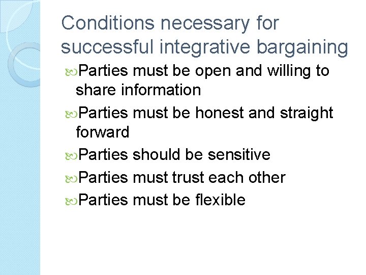 Conditions necessary for successful integrative bargaining Parties must be open and willing to share