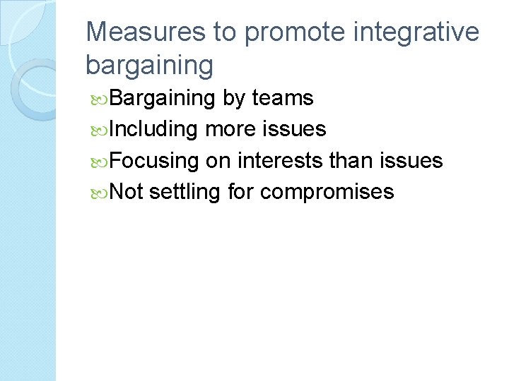 Measures to promote integrative bargaining Bargaining by teams Including more issues Focusing on interests