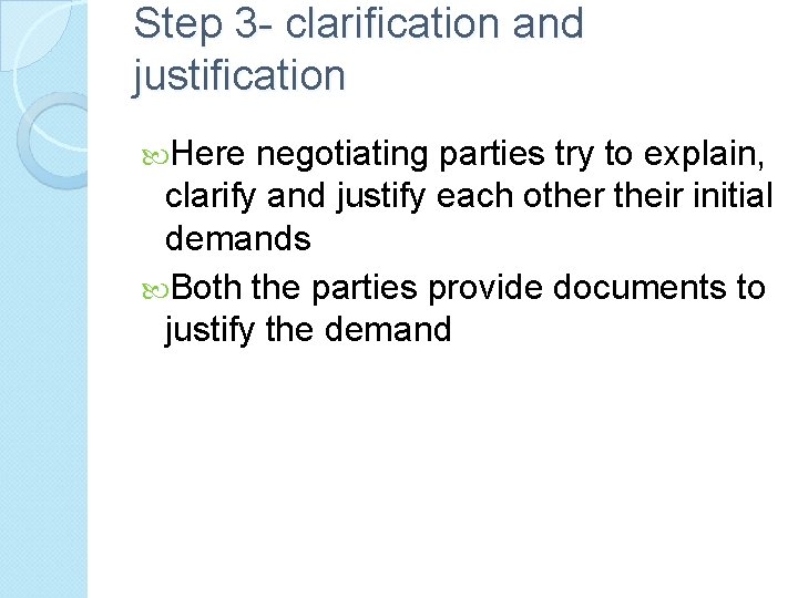 Step 3 - clarification and justification Here negotiating parties try to explain, clarify and