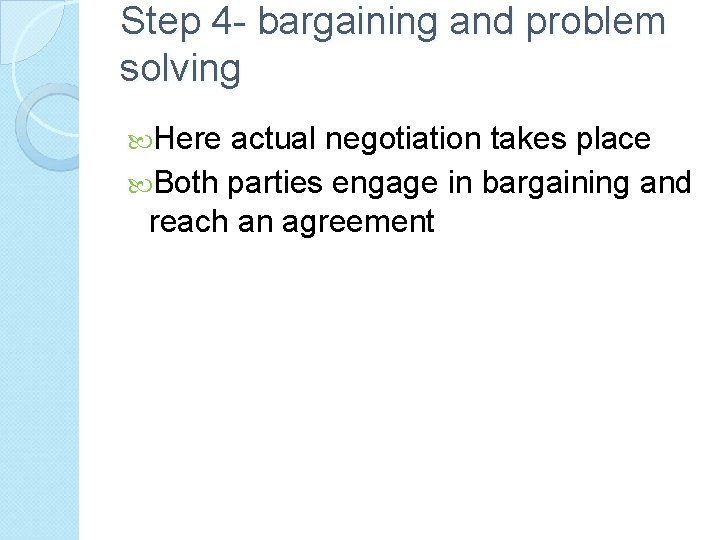 Step 4 - bargaining and problem solving Here actual negotiation takes place Both parties