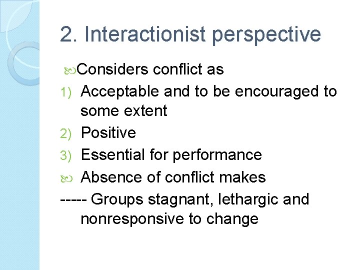 2. Interactionist perspective Considers conflict as 1) Acceptable and to be encouraged to some