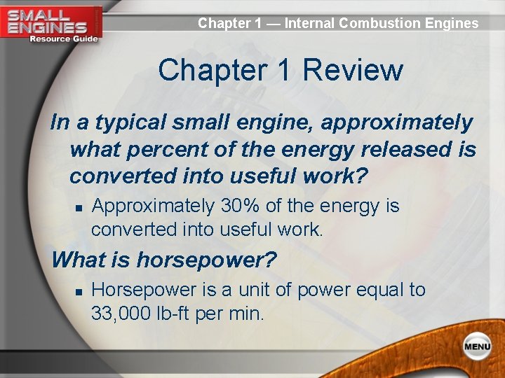 Chapter 1 — Internal Combustion Engines Chapter 1 Review In a typical small engine,