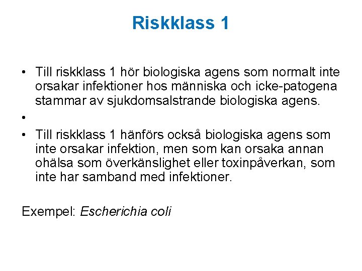 Riskklass 1 • Till riskklass 1 hör biologiska agens som normalt inte orsakar infektioner