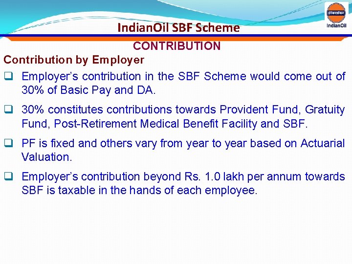 Indian. Oil SBF Scheme CONTRIBUTION Contribution by Employer q Employer’s contribution in the SBF