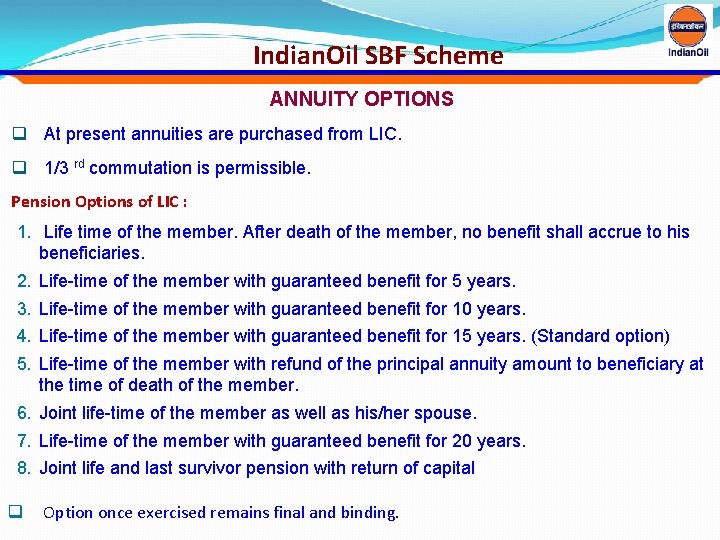 Indian. Oil SBF Scheme ANNUITY OPTIONS q At present annuities are purchased from LIC.